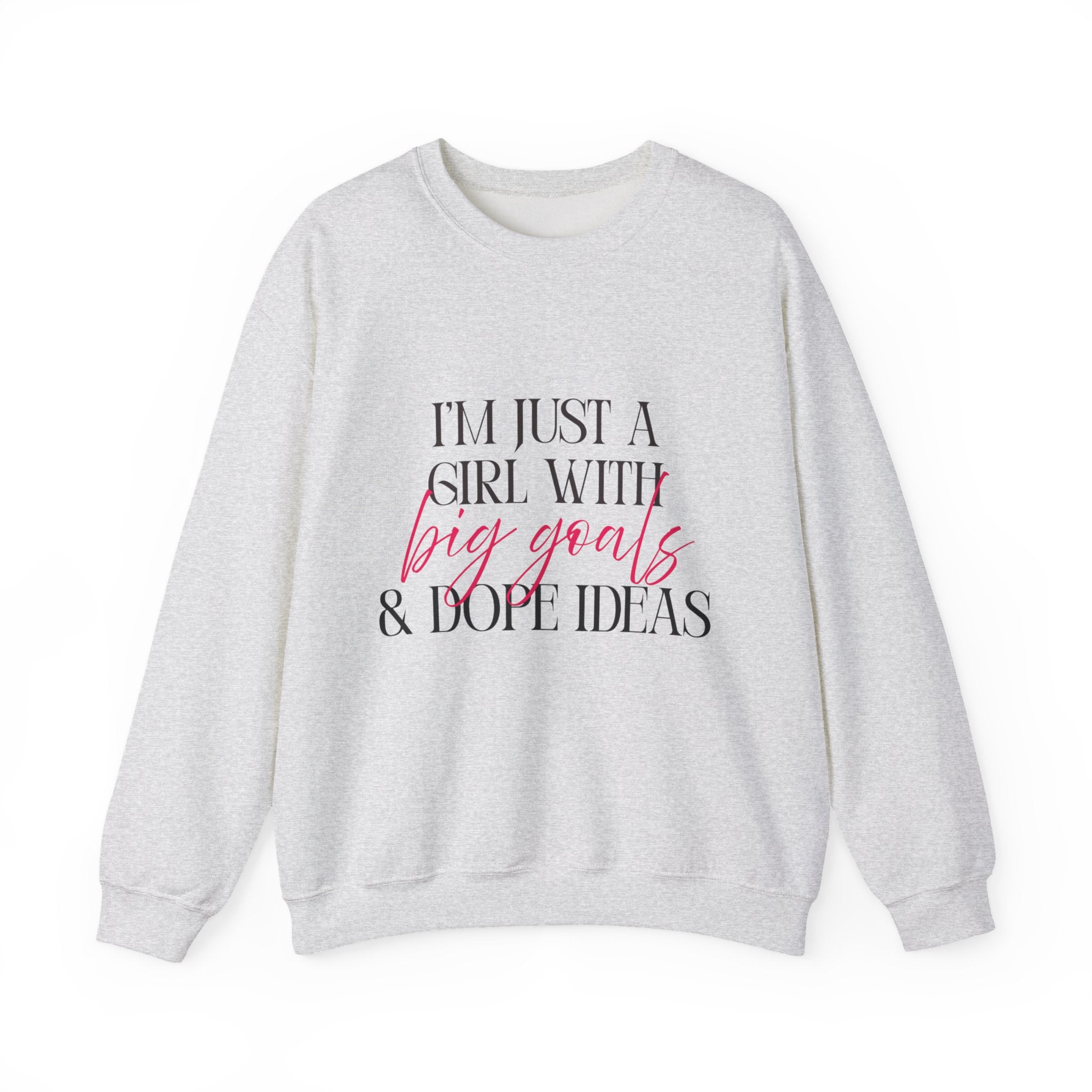 I’m Just a Girl With Big Goals & Dope Ideas Sweatshirt