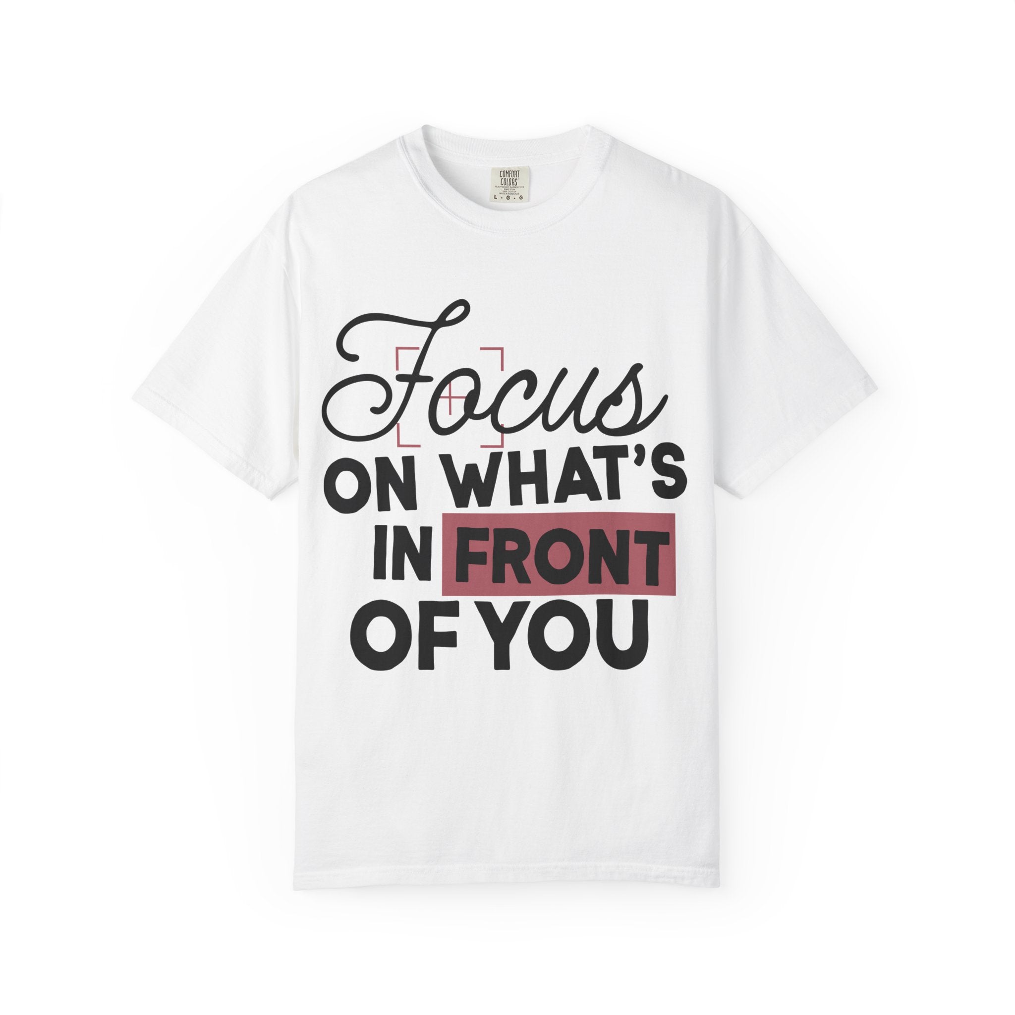Focus on Whats in Front of You Shirt Comfort Colors, Soft Cotton Mindfulness Tee, Unisex Inspirational Quote T-Shirt, Present Moment Top
