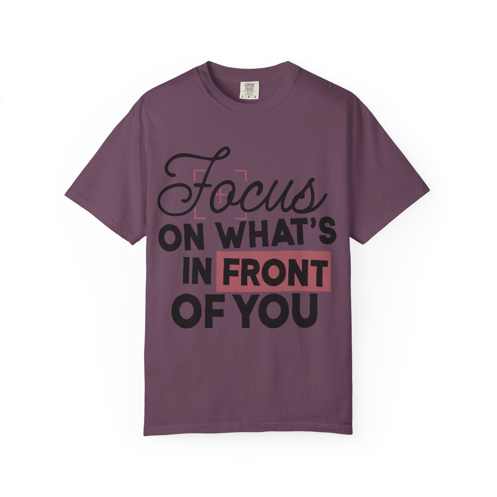 Focus on Whats in Front of You Shirt Comfort Colors, Soft Cotton Mindfulness Tee, Unisex Inspirational Quote T-Shirt, Present Moment Top
