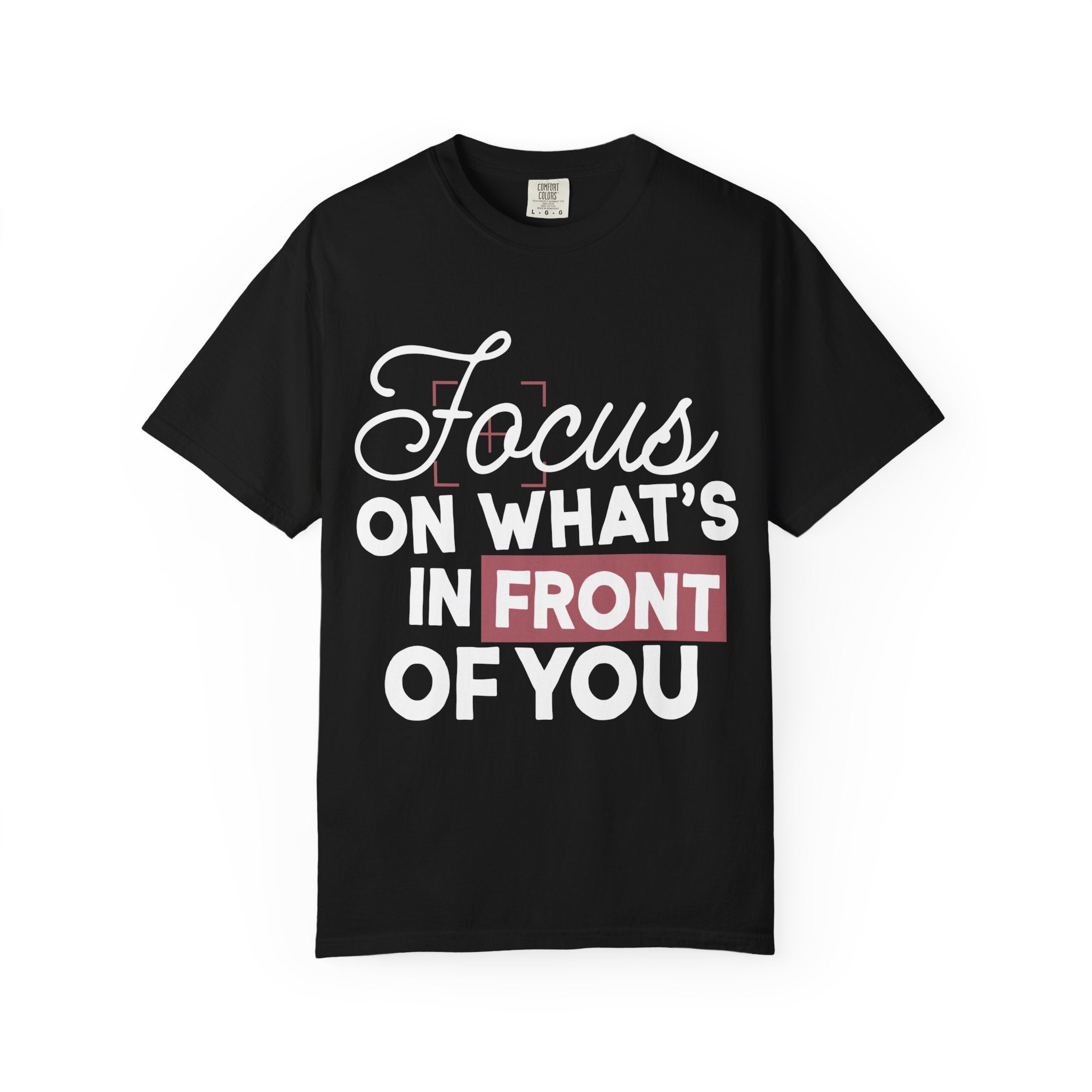 Focus on Whats in Front of You Shirt Comfort Colors Double Sided Tee