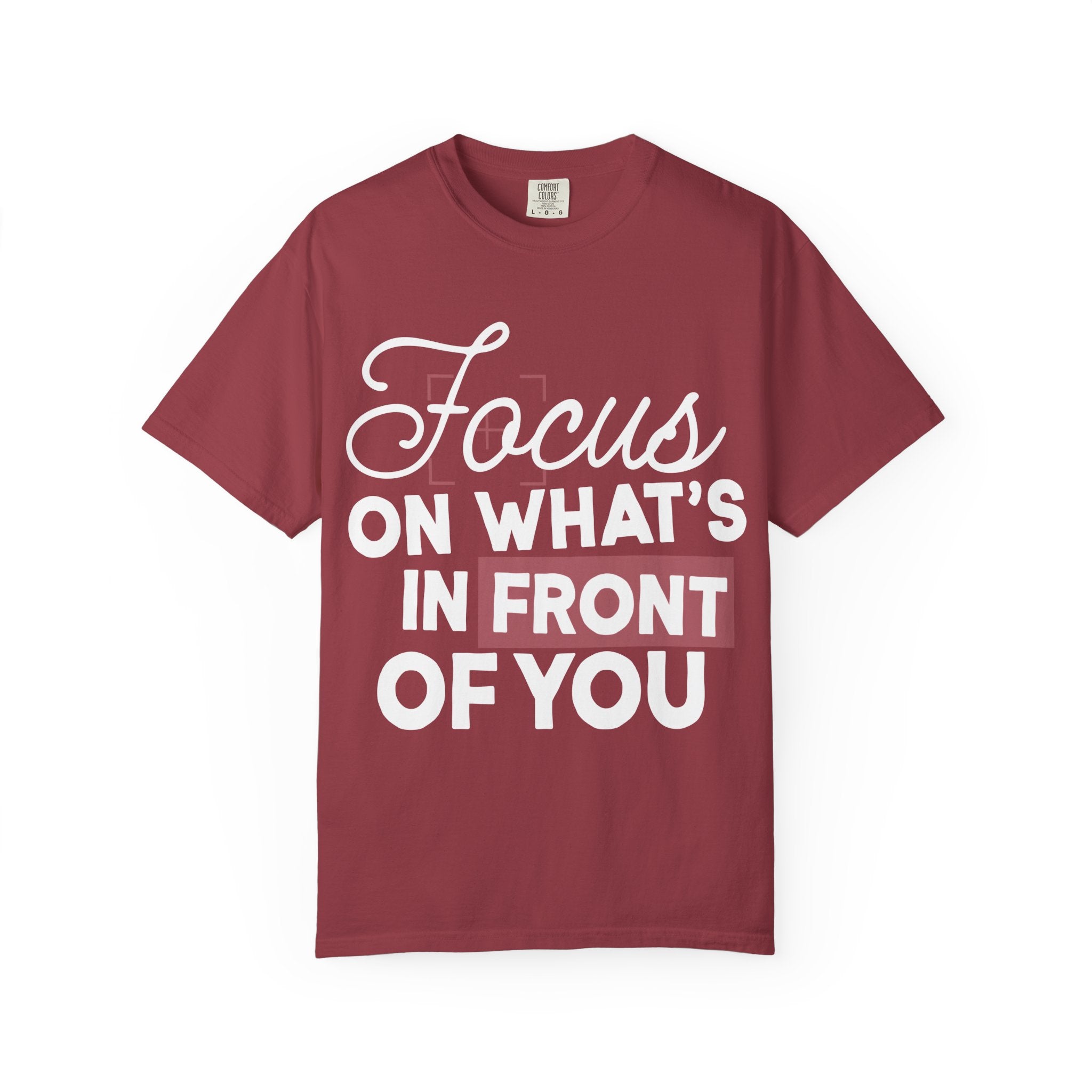 Focus on Whats in Front of You Shirt Comfort Colors, Soft Cotton Mindfulness Tee, Unisex Inspirational Quote T-Shirt, Present Moment Top
