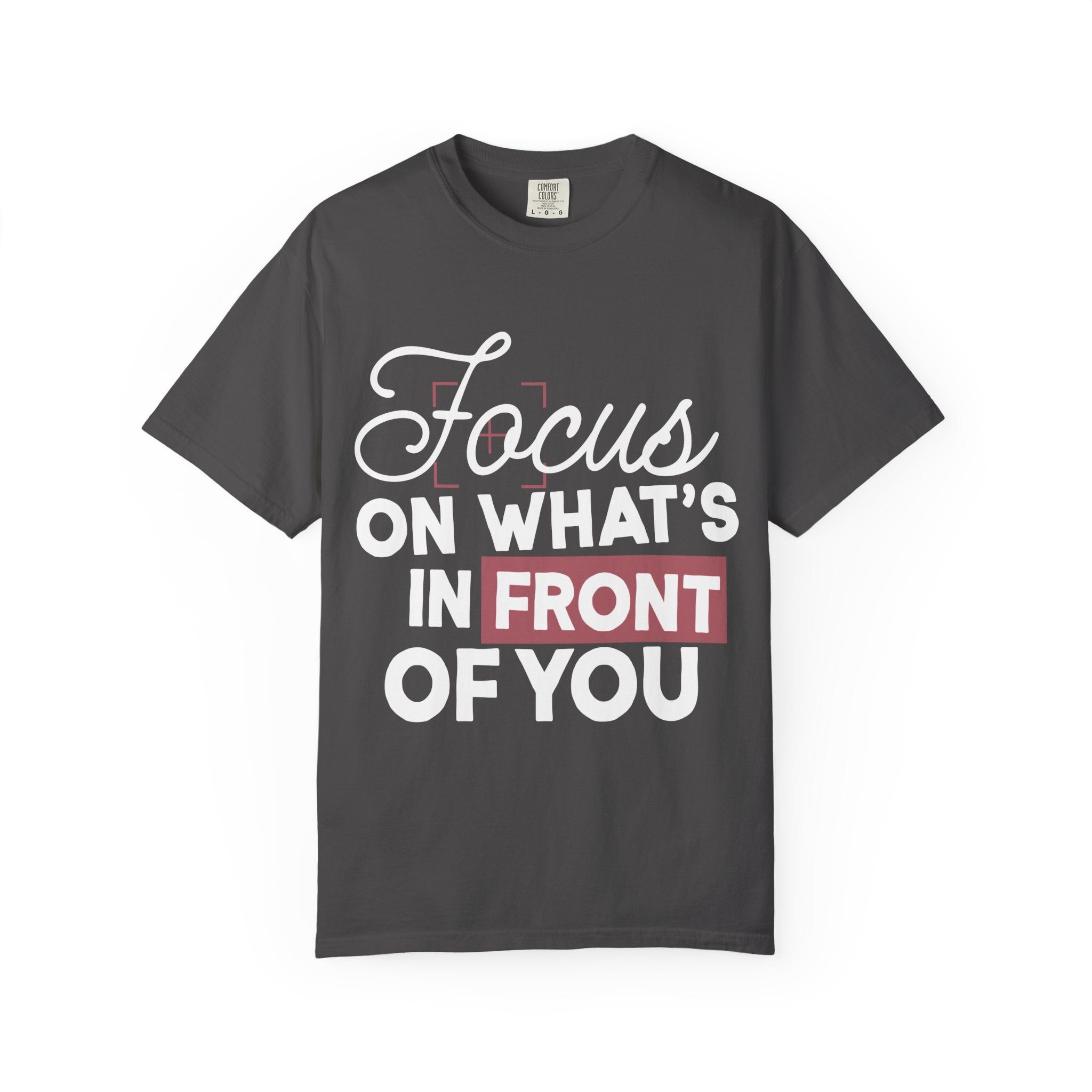 Focus on Whats in Front of You Shirt Comfort Colors Double Sided Tee