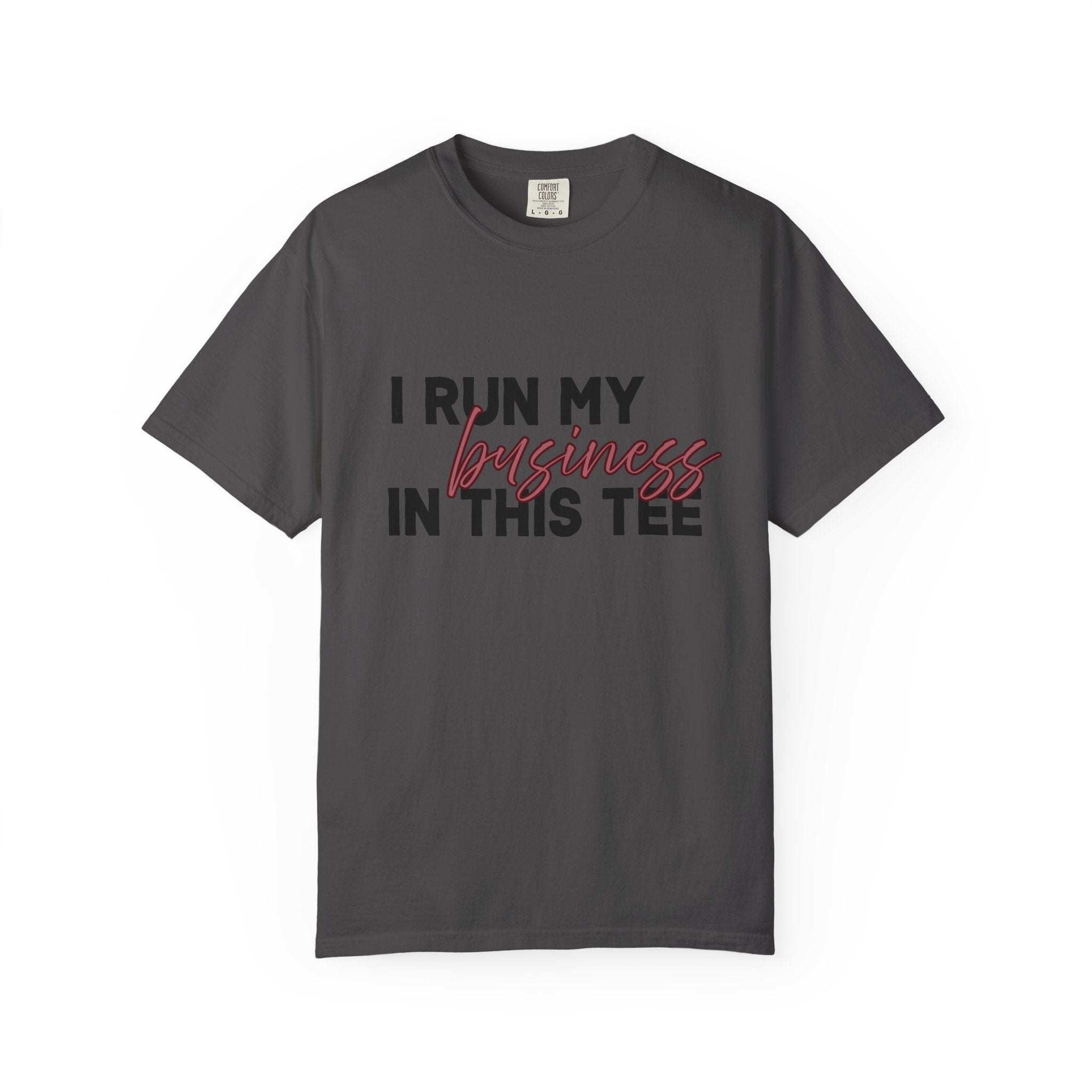 I Run My Business...Comfort Colors Single Sided Tee