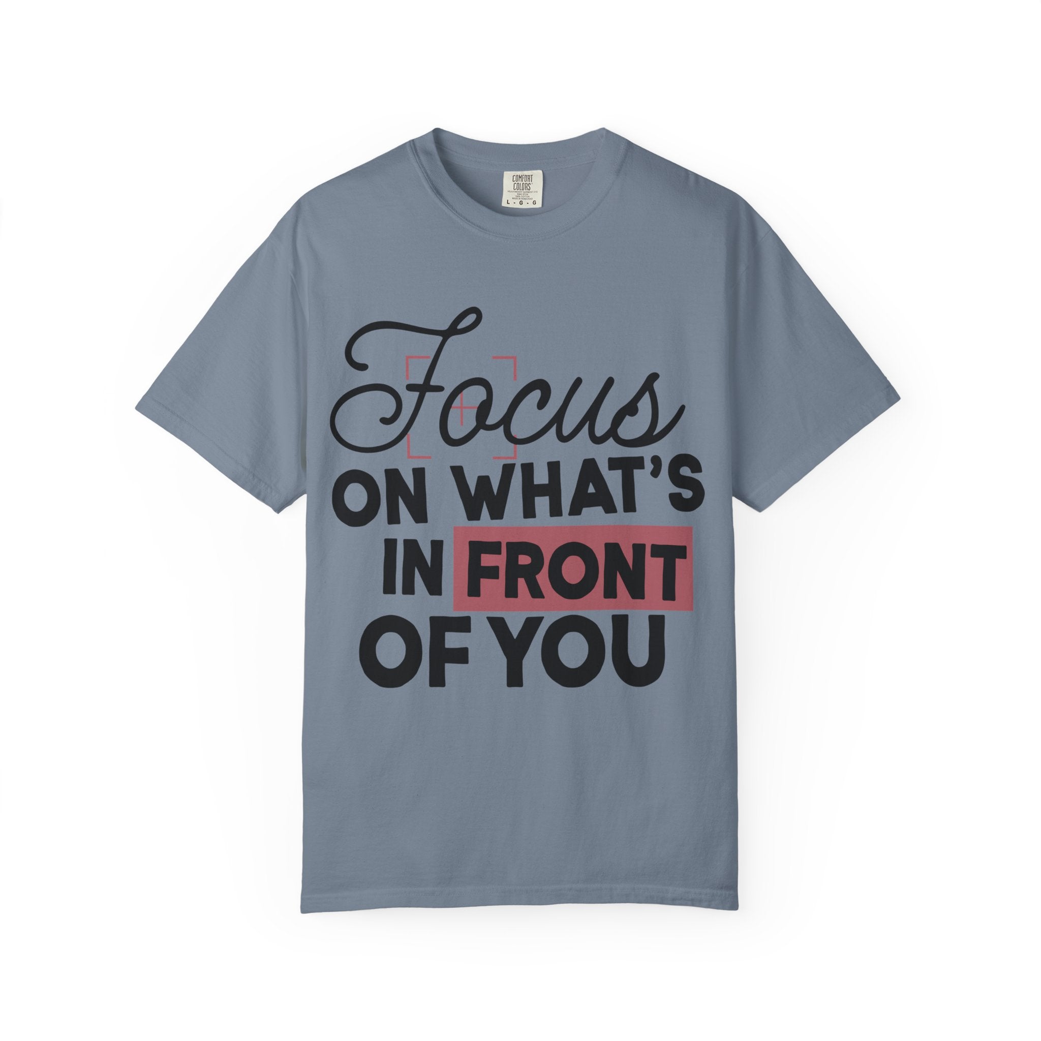 Focus on Whats in Front of You Shirt Comfort Colors, Soft Cotton Mindfulness Tee, Unisex Inspirational Quote T-Shirt, Present Moment Top