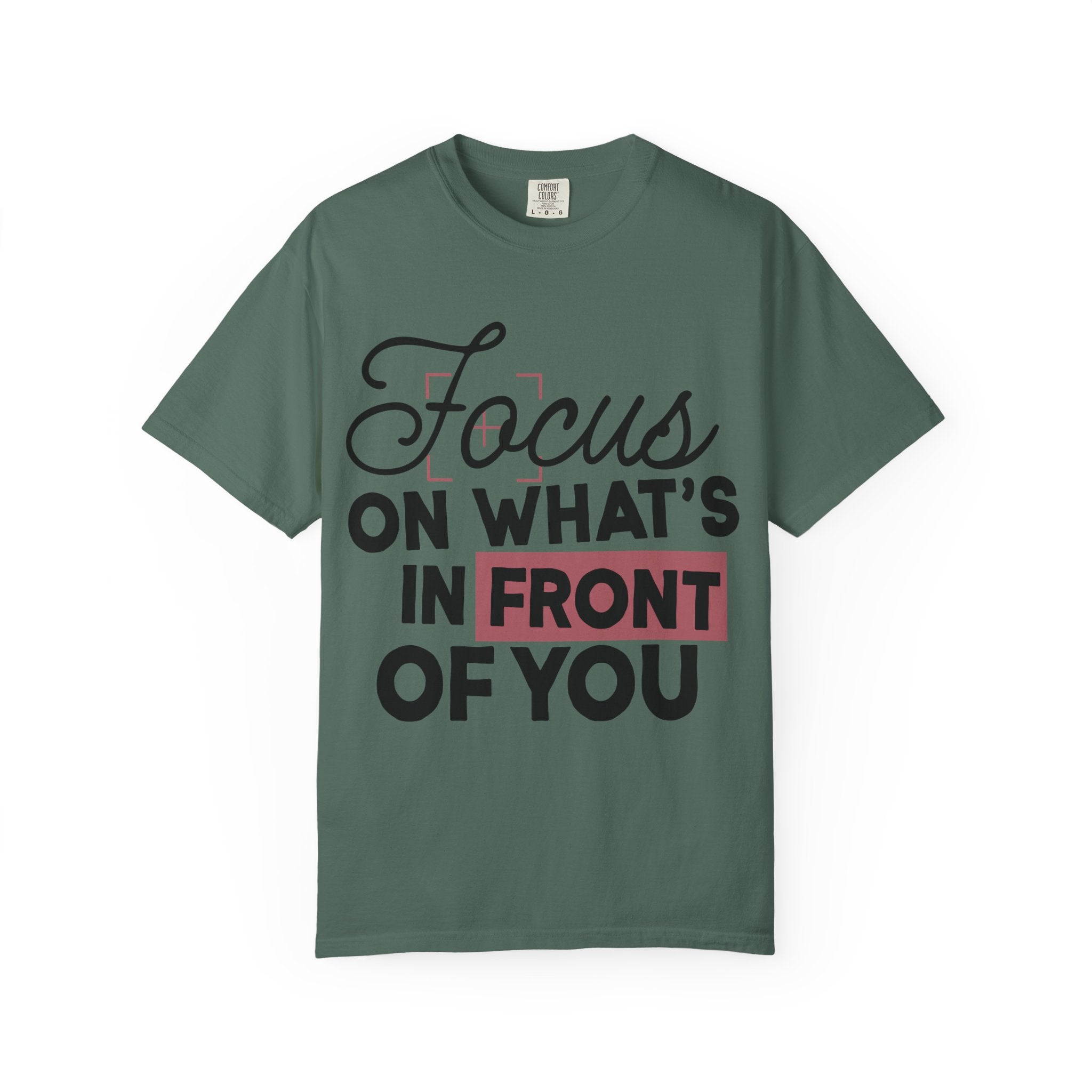 Focus on Whats in Front of You Shirt Comfort Colors, Soft Cotton Mindfulness Tee, Unisex Inspirational Quote T-Shirt, Present Moment Top