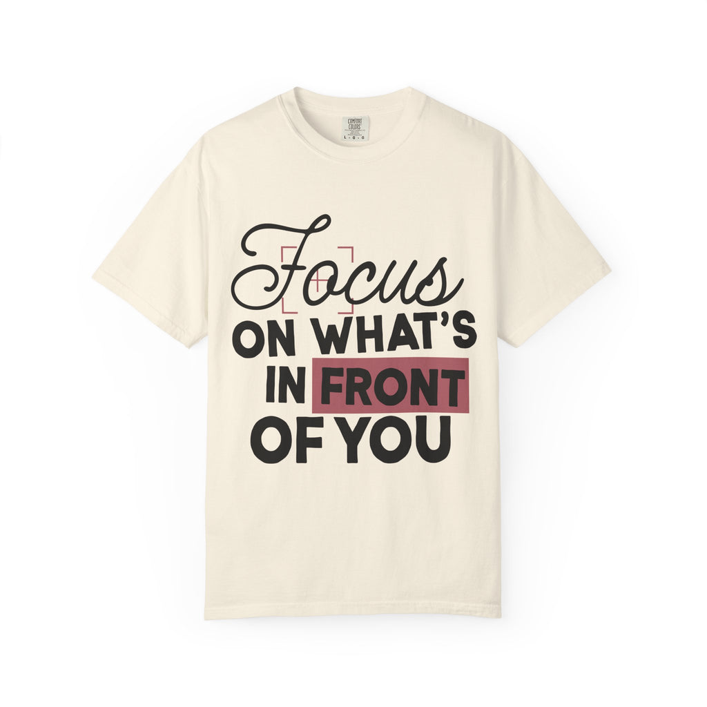 Focus on Whats in Front of You Shirt Comfort Colors Double Sided Tee
