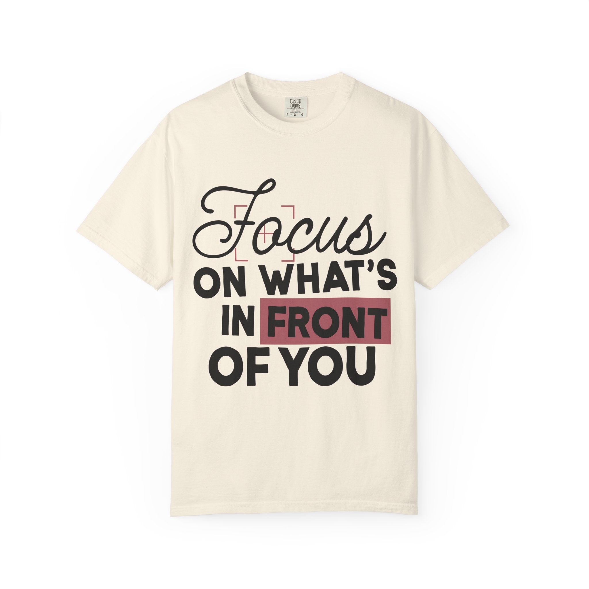 Focus on Whats in Front of You Shirt Comfort Colors Double Sided Tee