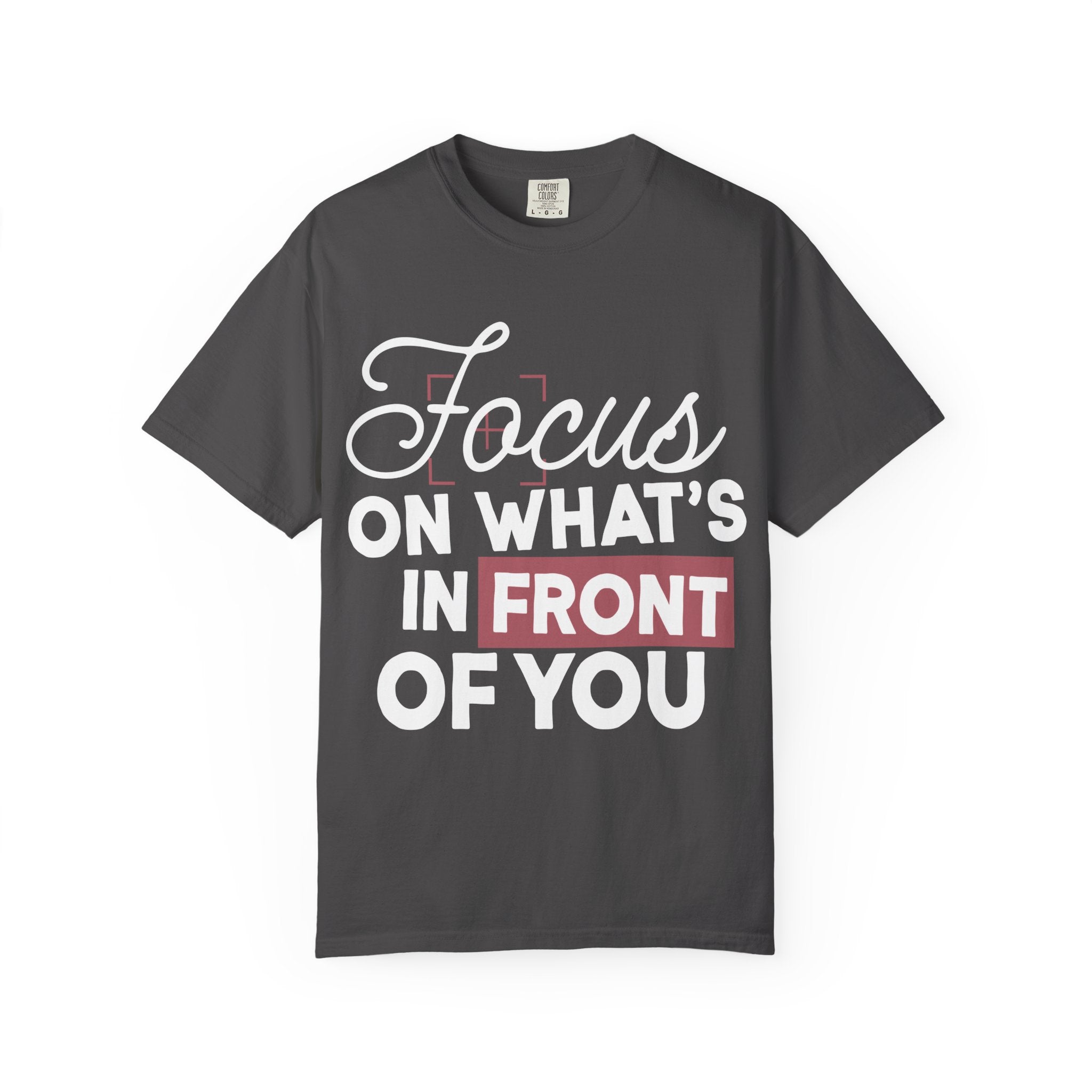 Focus on Whats in Front of You Shirt Comfort Colors, Soft Cotton Mindfulness Tee, Unisex Inspirational Quote T-Shirt, Present Moment Top