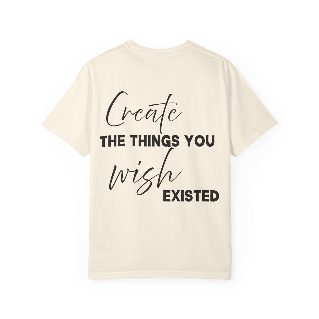 Create What You Wish Existed Comfort Colors Double Sided Tee