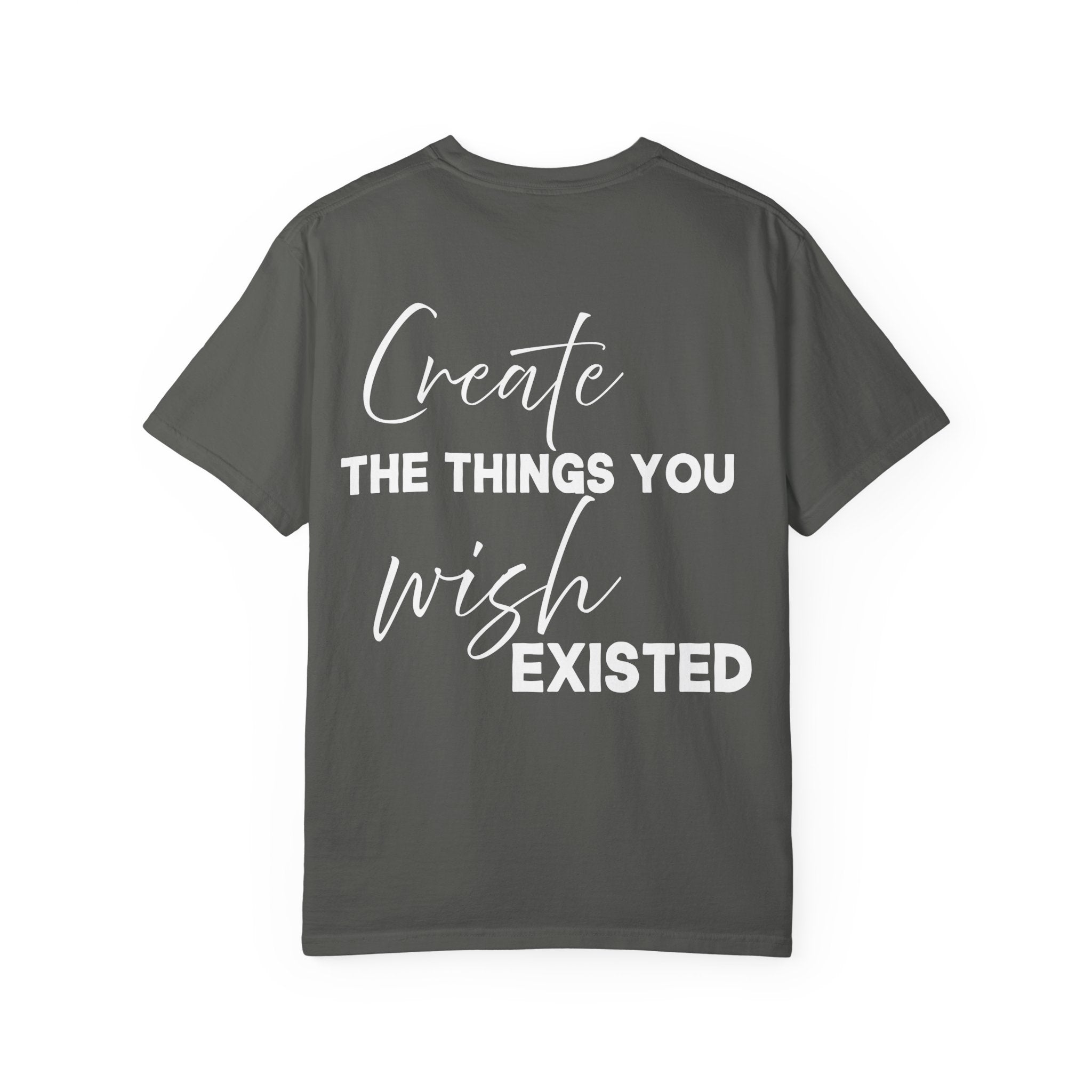 Create What You Wish Existed Shirt Comfort Colors 1745, Soft Cotton Inspirational Graphic Tee, Unisex Artist Entrepreneur Motivator Top