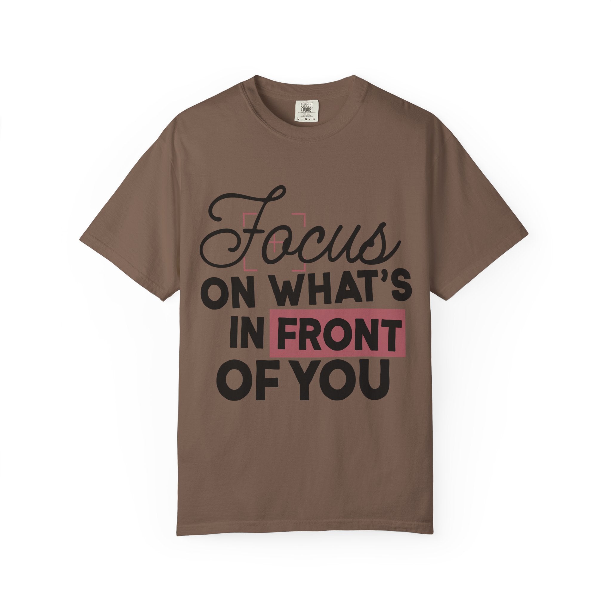 Focus on Whats in Front of You Shirt Comfort Colors Double Sided Tee