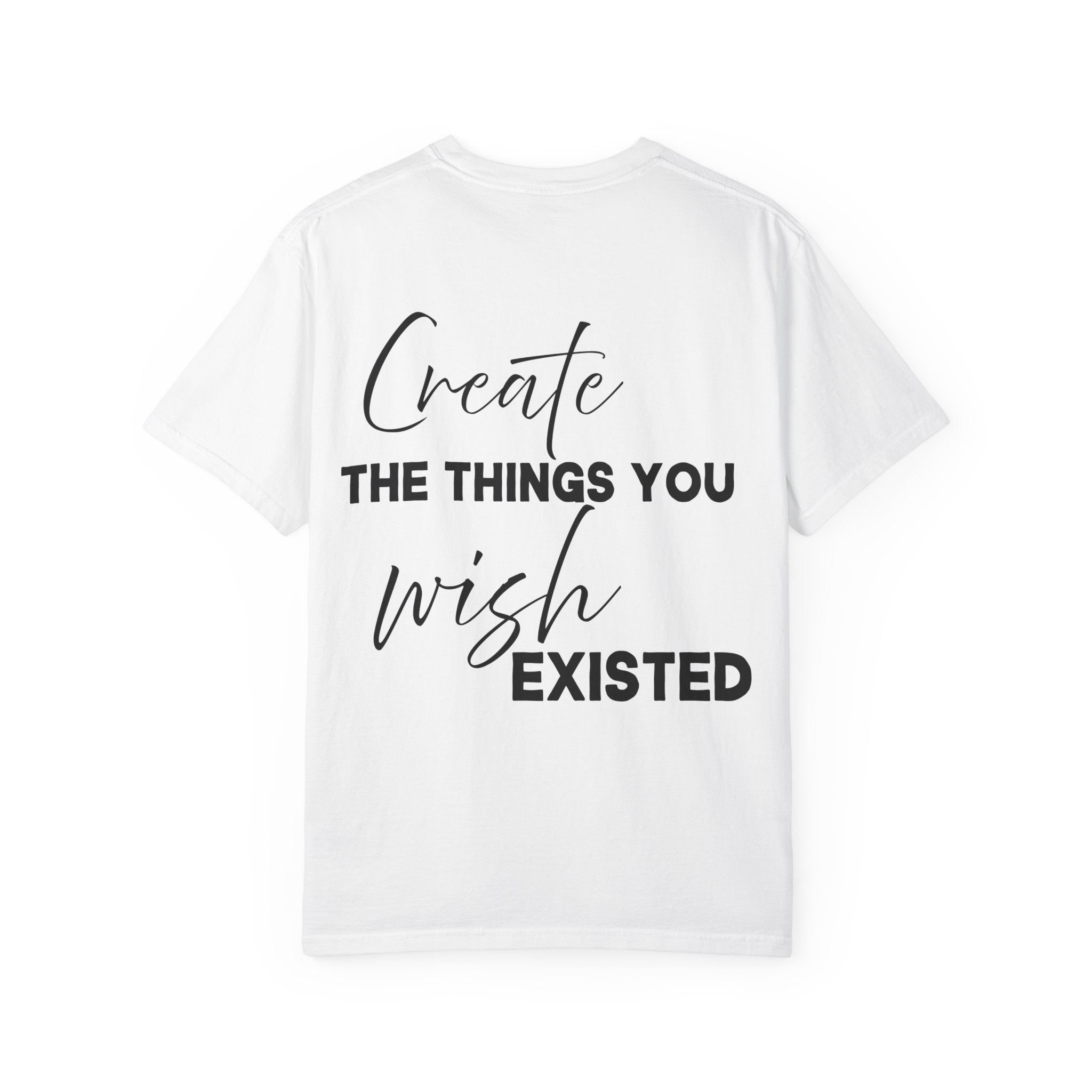 Create What You Wish Existed Shirt Comfort Colors 1745, Soft Cotton Inspirational Graphic Tee, Unisex Artist Entrepreneur Motivator Top