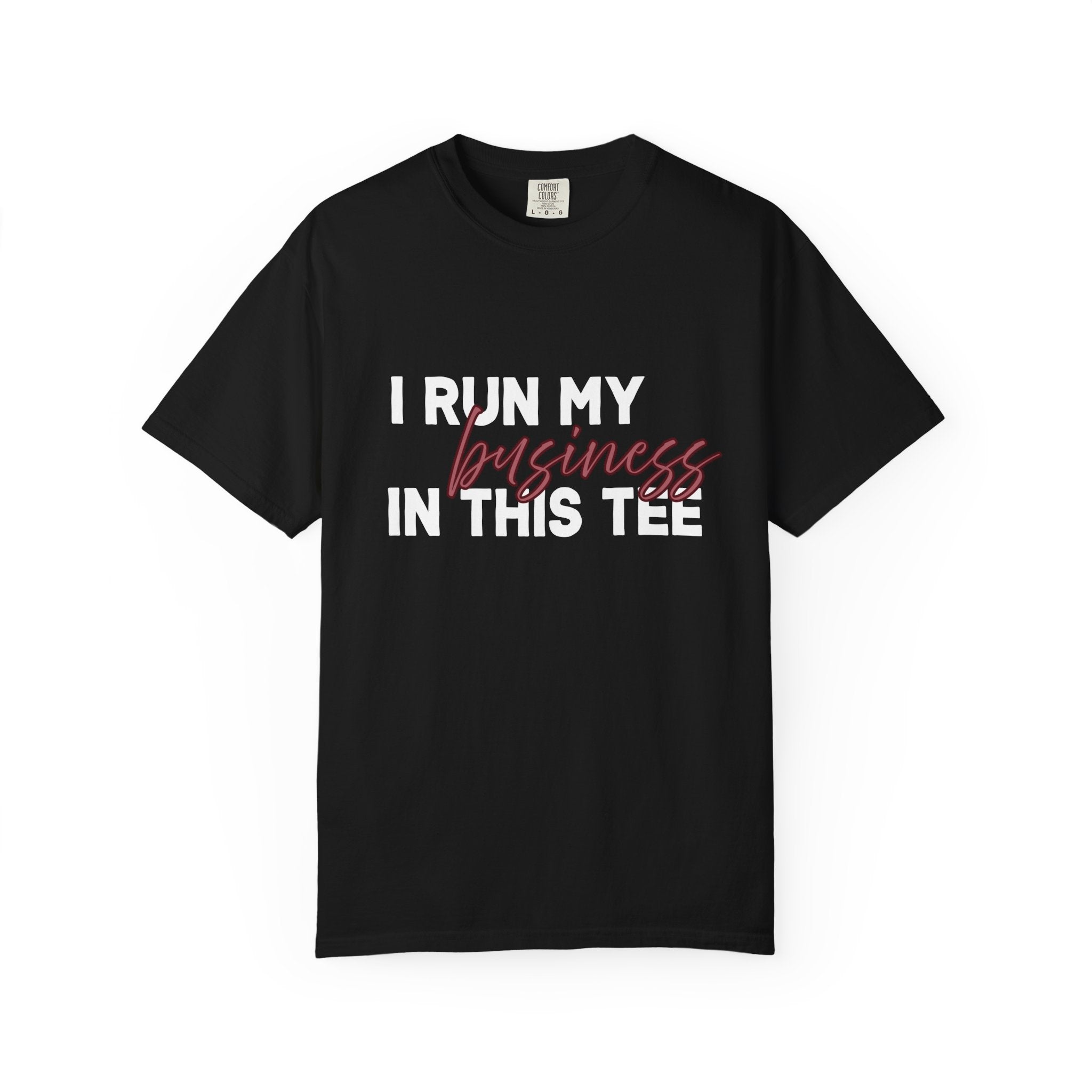 I Run My Business...Comfort Colors Single Sided Tee