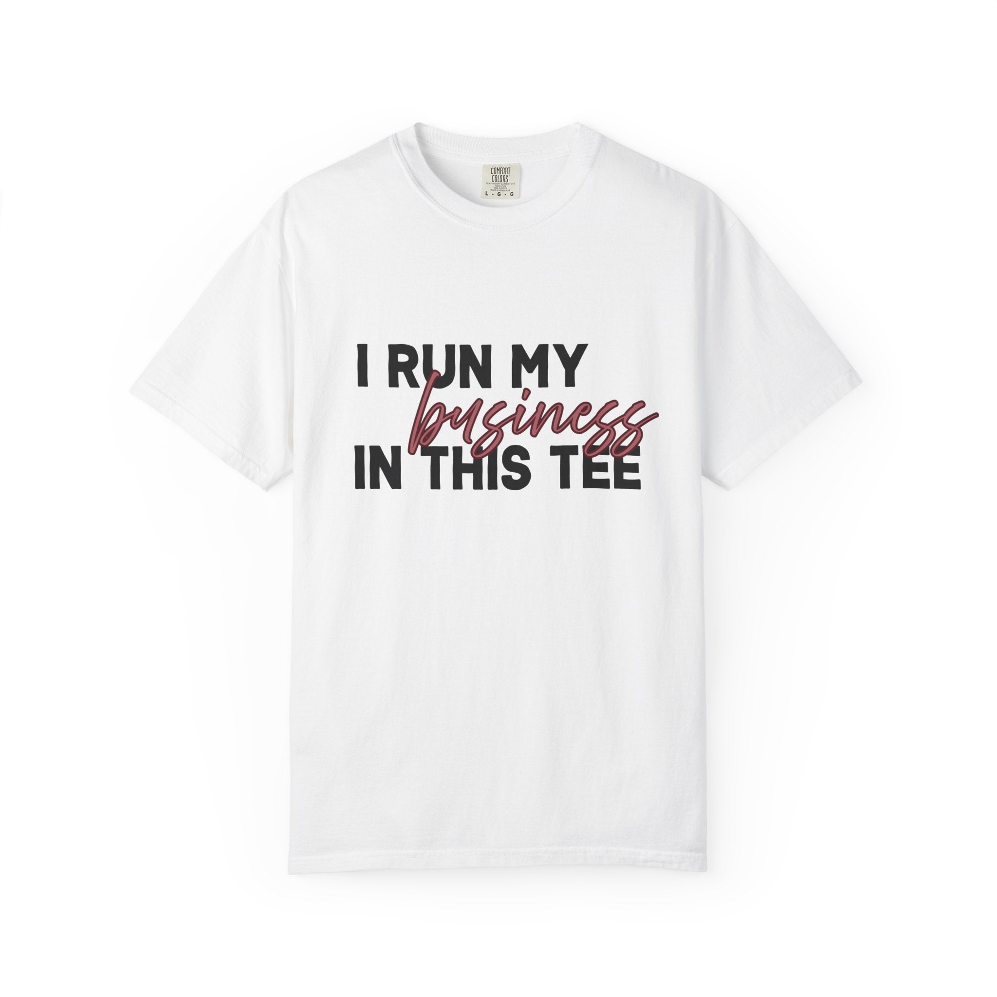 I Run My Business In This Tee, Comfort Colors Tee