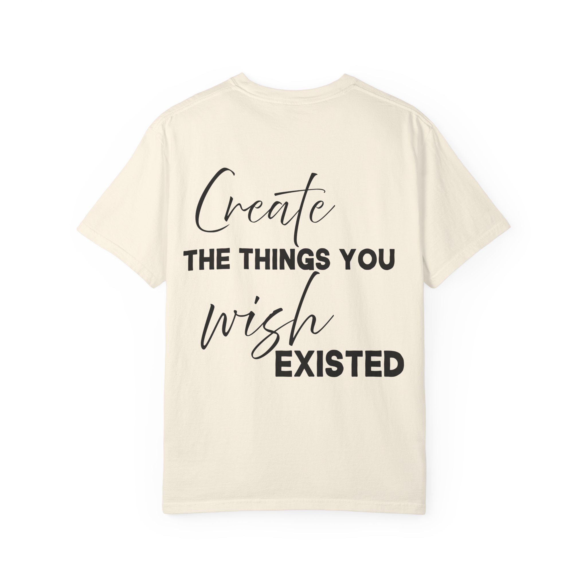 Create What You Wish Existed Shirt Comfort Colors 1745, Soft Cotton Inspirational Graphic Tee, Unisex Artist Entrepreneur Motivator Top