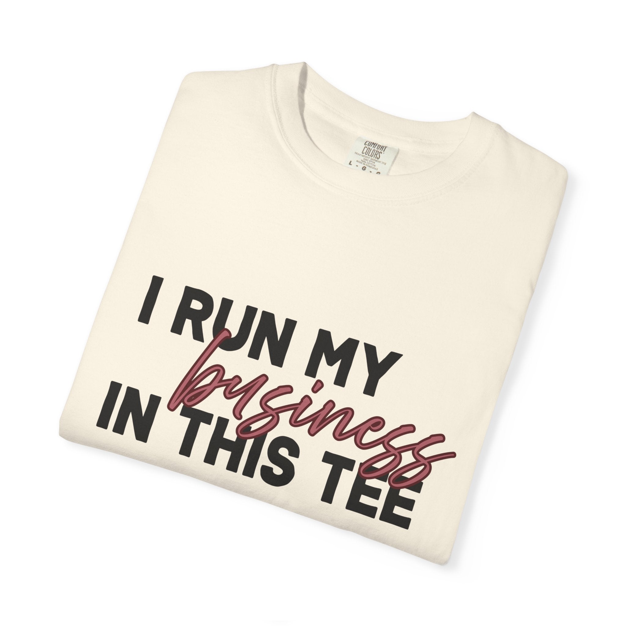 I Run My Business In This Tee, Comfort Colors Tee
