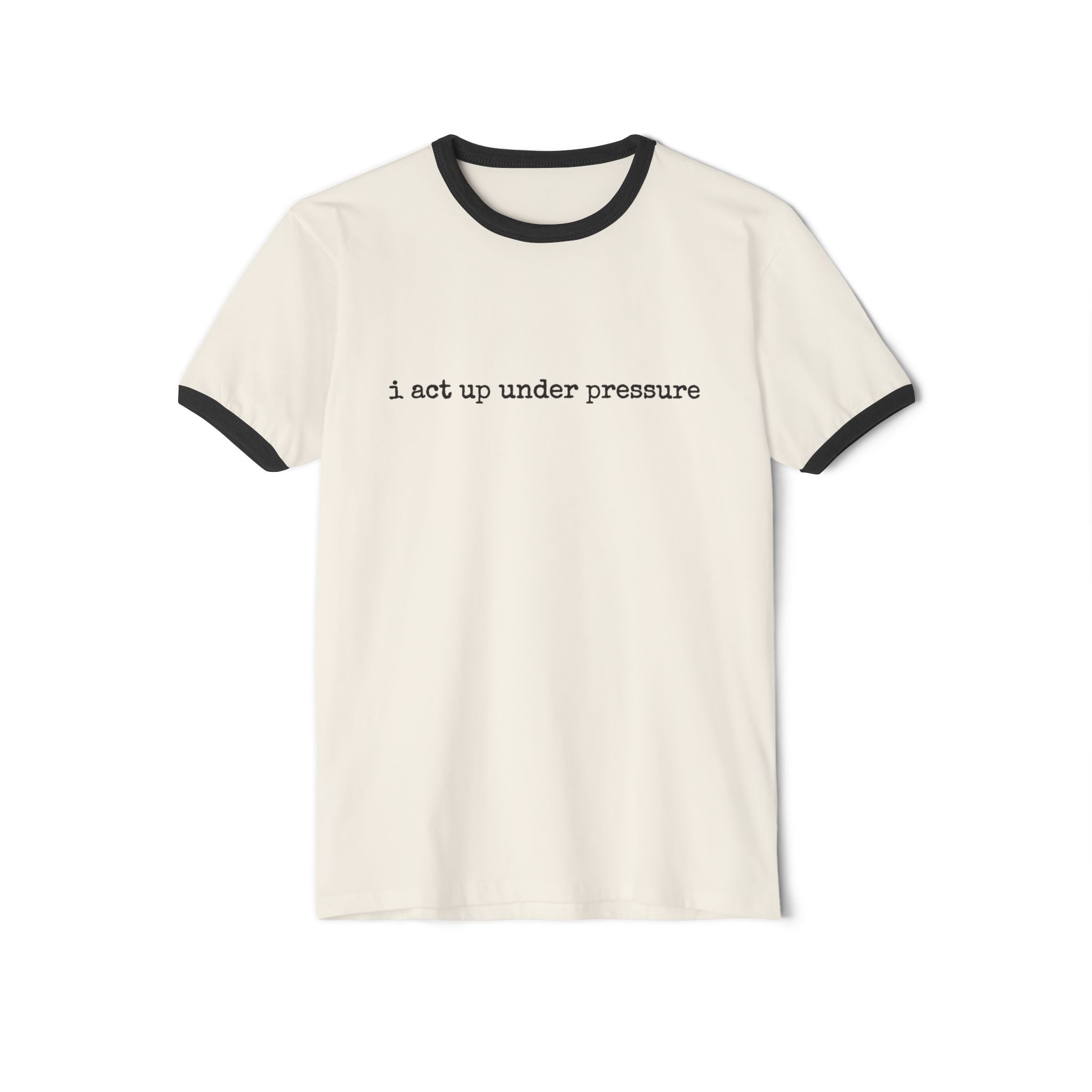 I Act Up Under Pressure Single Sided Cotton Ringer Tee