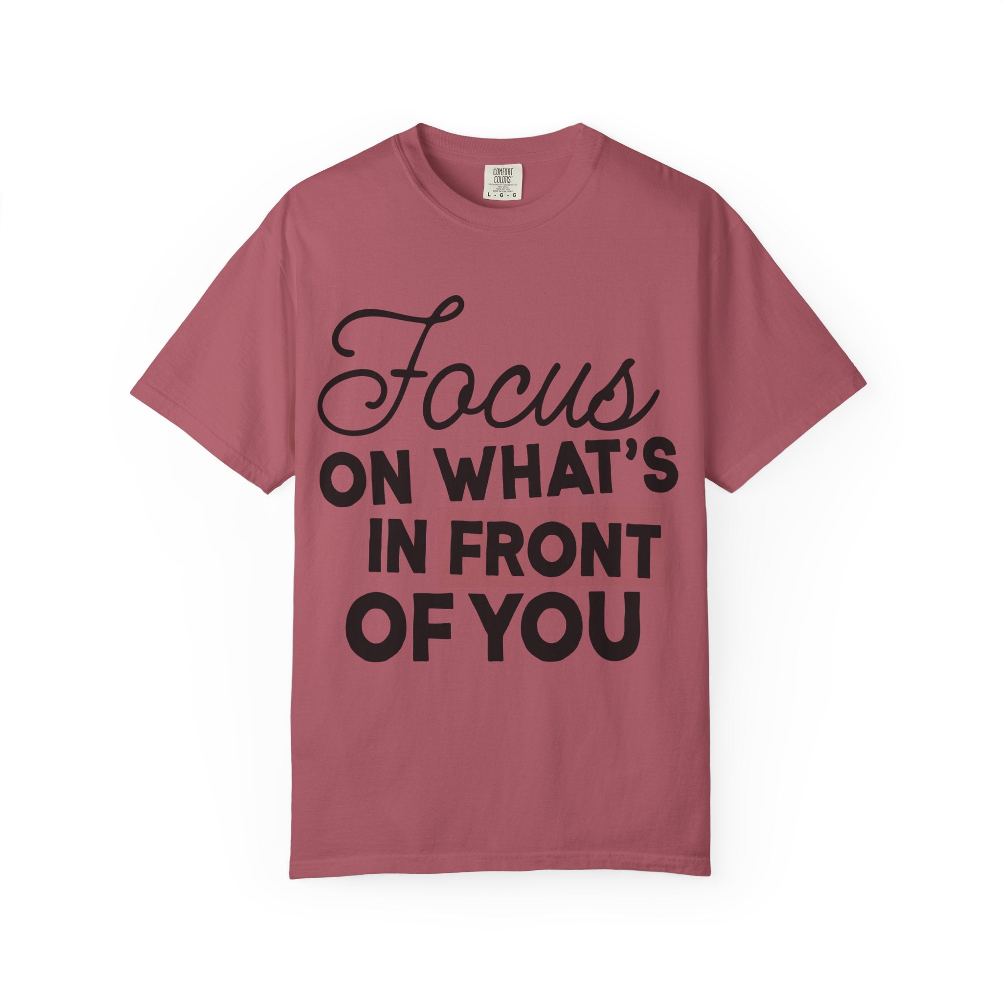 Focus on Whats in Front of You Shirt Comfort Colors, Soft Cotton Mindfulness Tee, Unisex Inspirational Quote T-Shirt, Present Moment Top