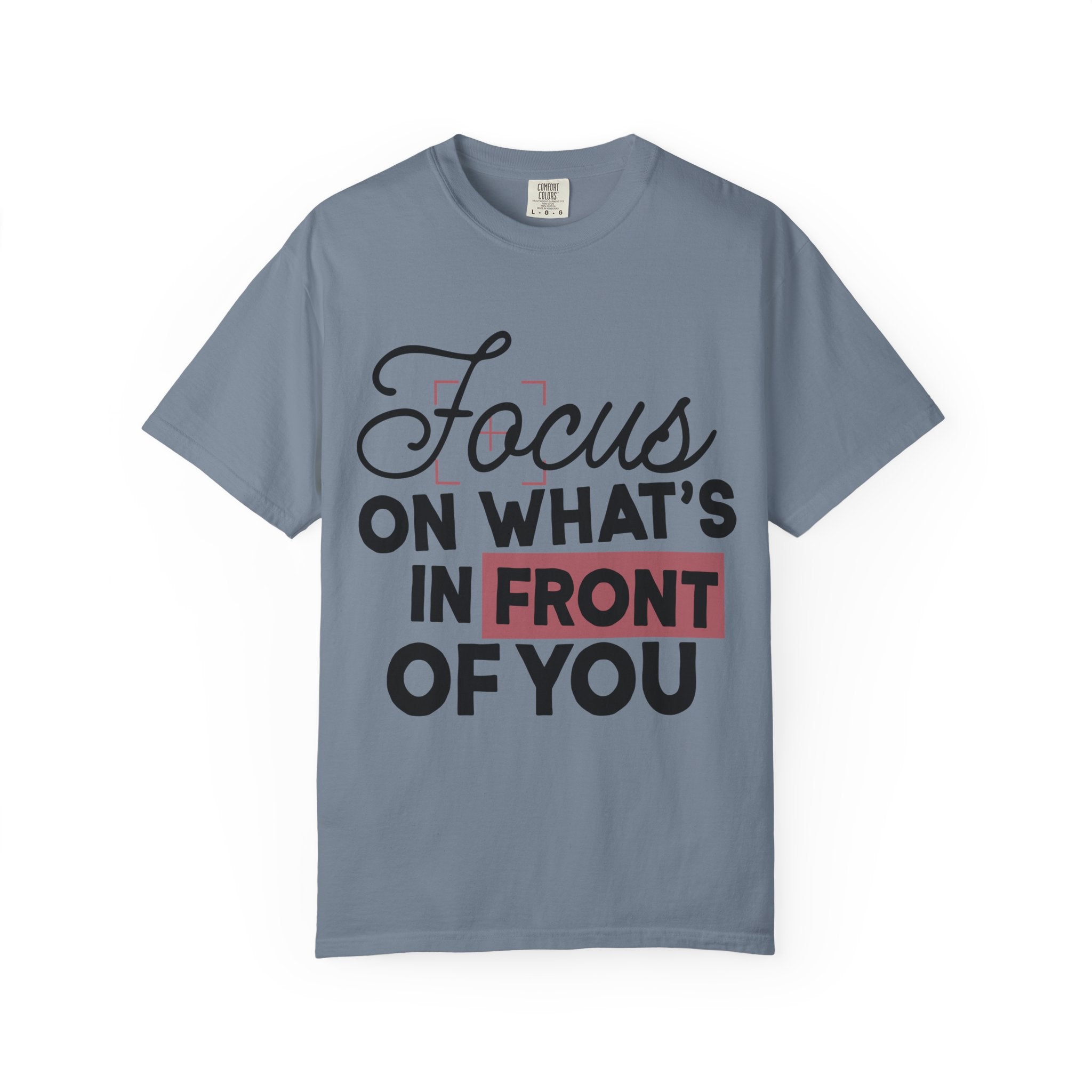 Focus on Whats in Front of You Shirt Comfort Colors Double Sided Tee
