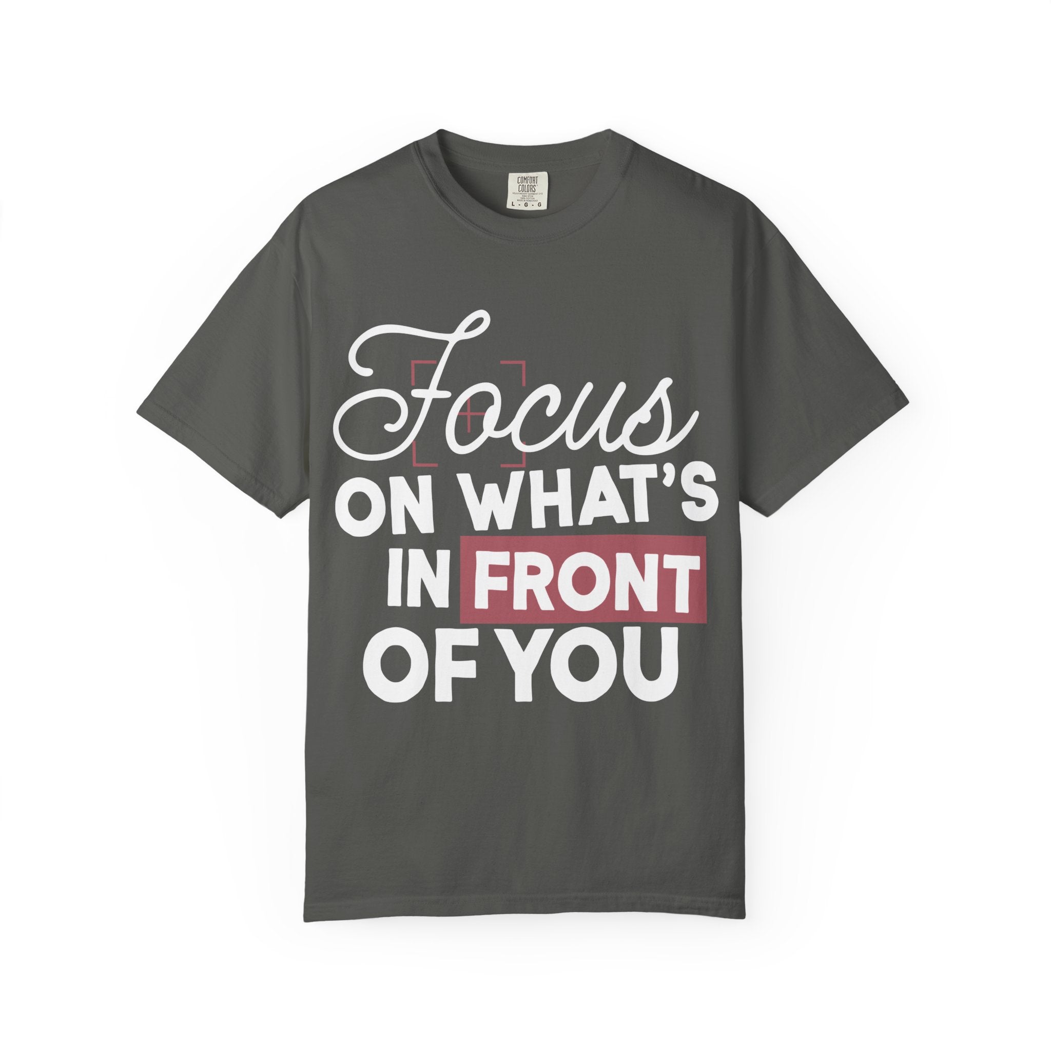 Focus on Whats in Front of You Shirt Comfort Colors, Soft Cotton Mindfulness Tee, Unisex Inspirational Quote T-Shirt, Present Moment Top