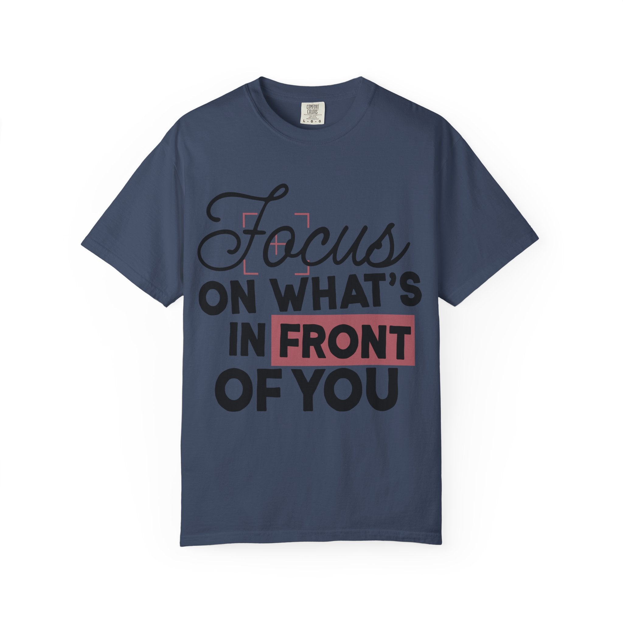 Focus on Whats in Front of You Shirt Comfort Colors, Soft Cotton Mindfulness Tee, Unisex Inspirational Quote T-Shirt, Present Moment Top