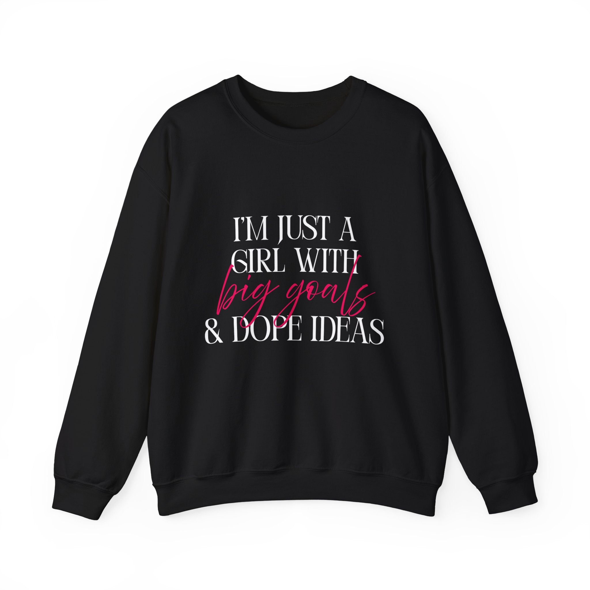 I’m Just a Girl With Big Goals & Dope Ideas Sweatshirt