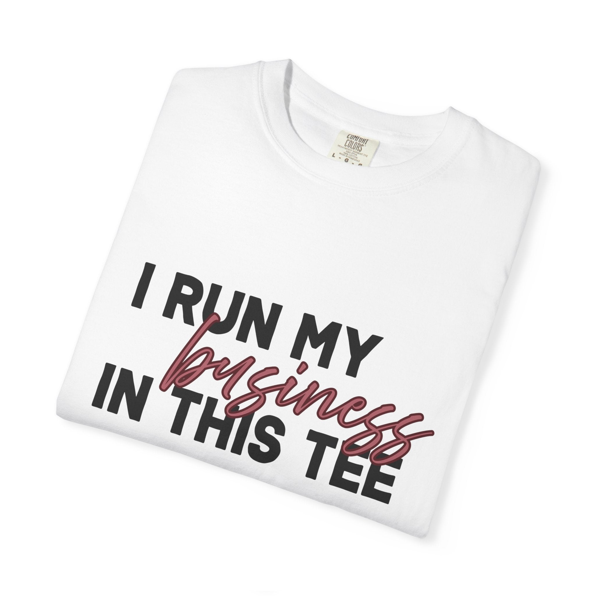 I Run My Business In This Tee, Comfort Colors Tee