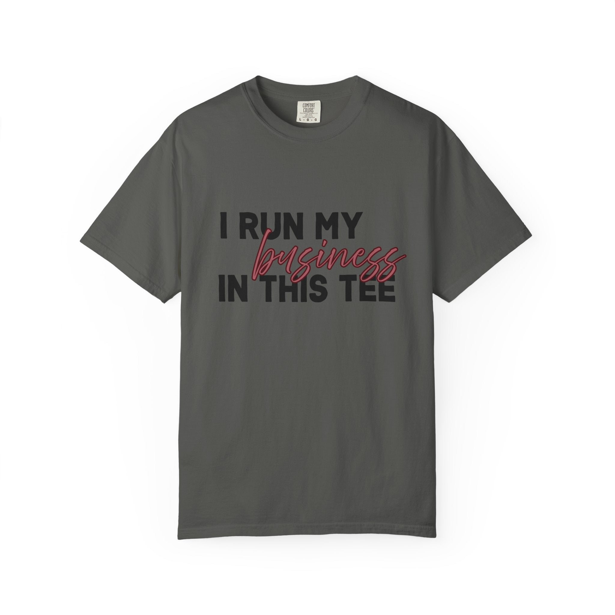 I Run My Business In This Tee, Comfort Colors Tee