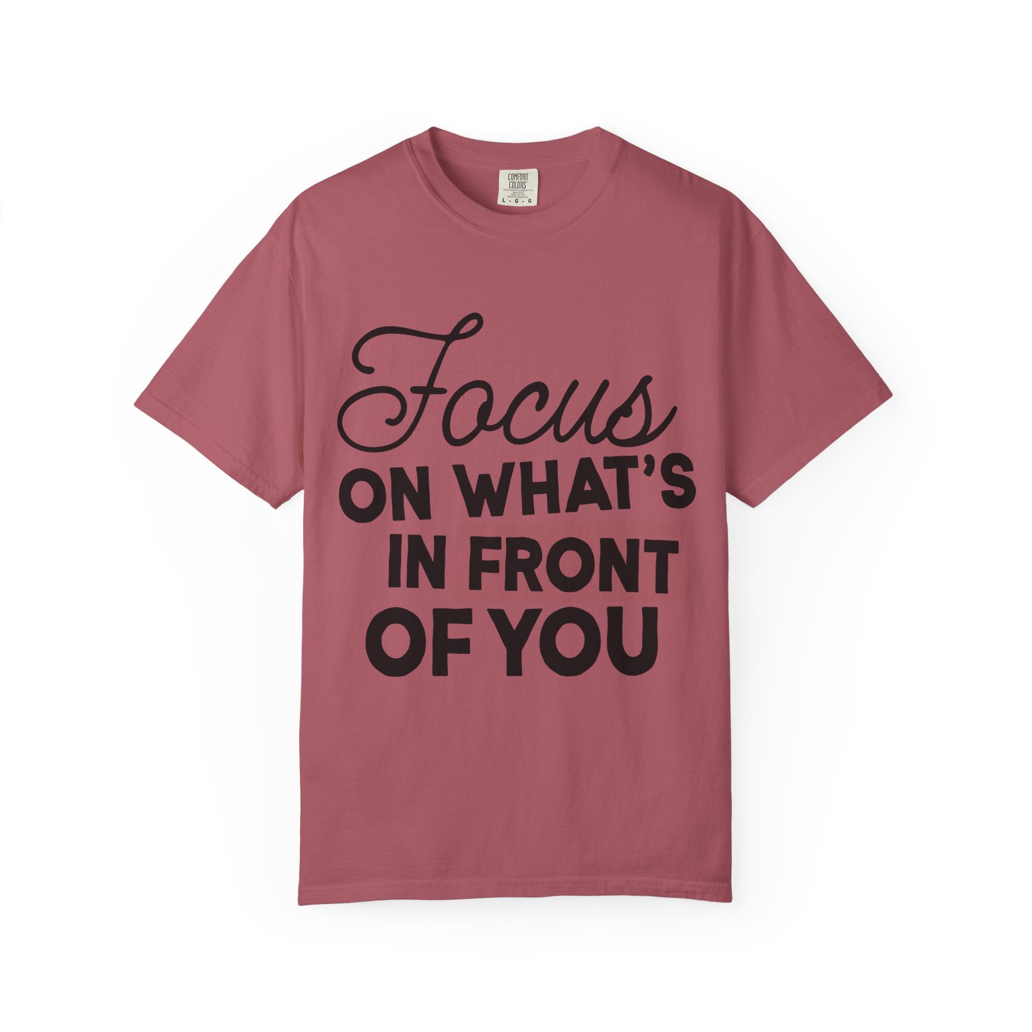 Focus on Whats in Front of You Shirt Comfort Colors Double Sided Tee